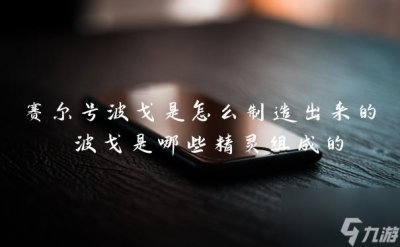 ​赛尔号波戈是怎么制造出来的 波戈是哪些精灵组成的