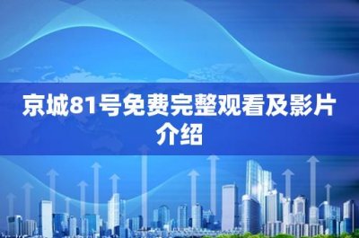 京城81号免费完整观看及影片介绍