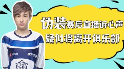 ​热议｜eStarPro伪装赛后直播诉心声，疑似将离开俱乐部