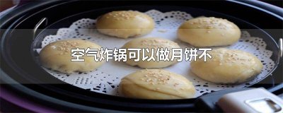 空气炸锅可以做月饼不用锡纸吗 空气炸锅可以做月饼不