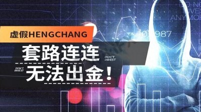 ​外汇天眼：虚假HengChang套路连连，无法出金！